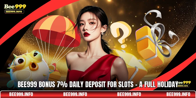 Bee999 Bonus 7% Daily Deposit For Slots - A Full Holiday