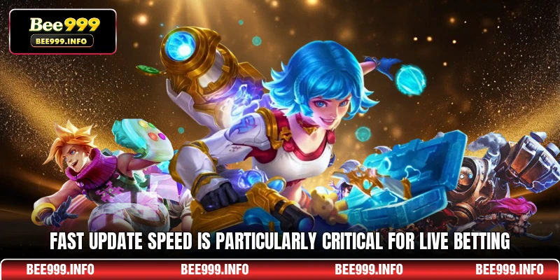 Fast update speed is particularly critical for live betting
