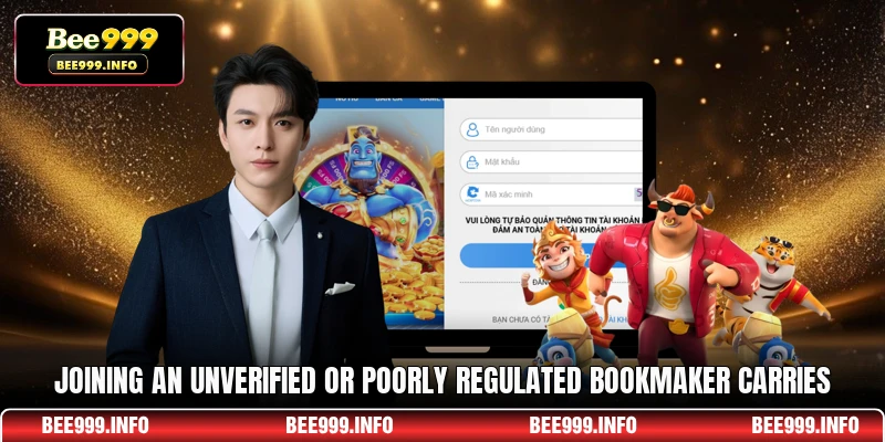 Joining an unverified or poorly regulated bookmaker carries