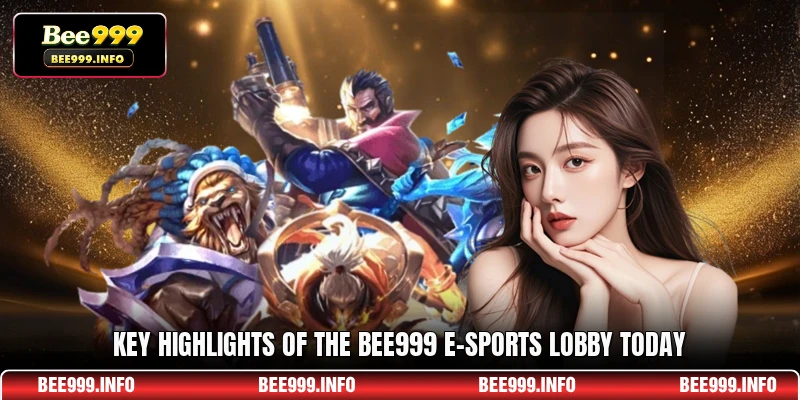Key highlights of the Bee999 e-Sports lobby today