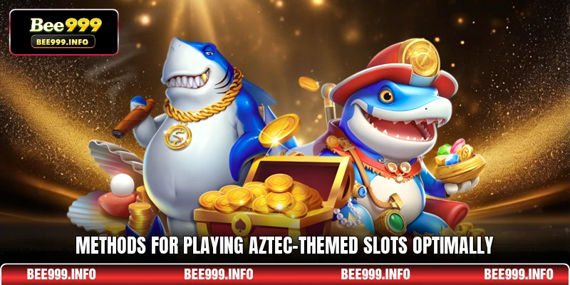 Methods for playing Aztec-themed slots optimally