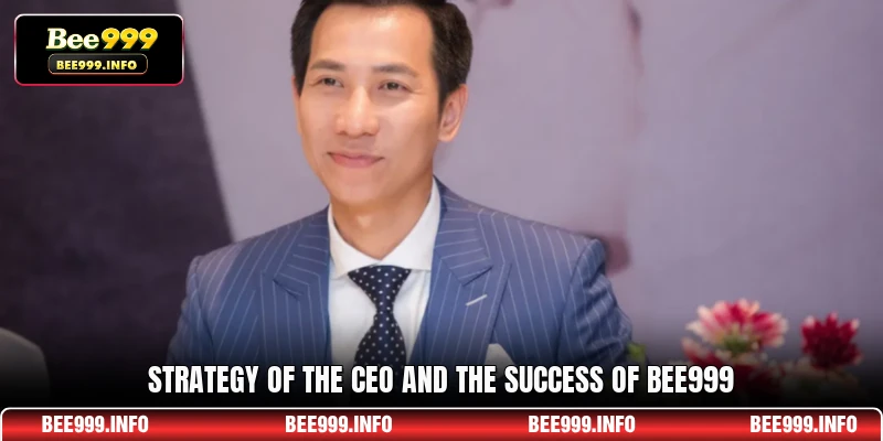 Strategy of the CEO and the success of Bee999