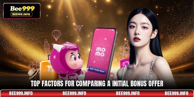 Top Factors for Comparing a Initial Bonus Offer