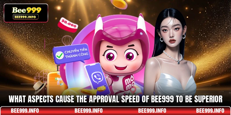 What aspects cause the approval speed of Bee999 to be superior
